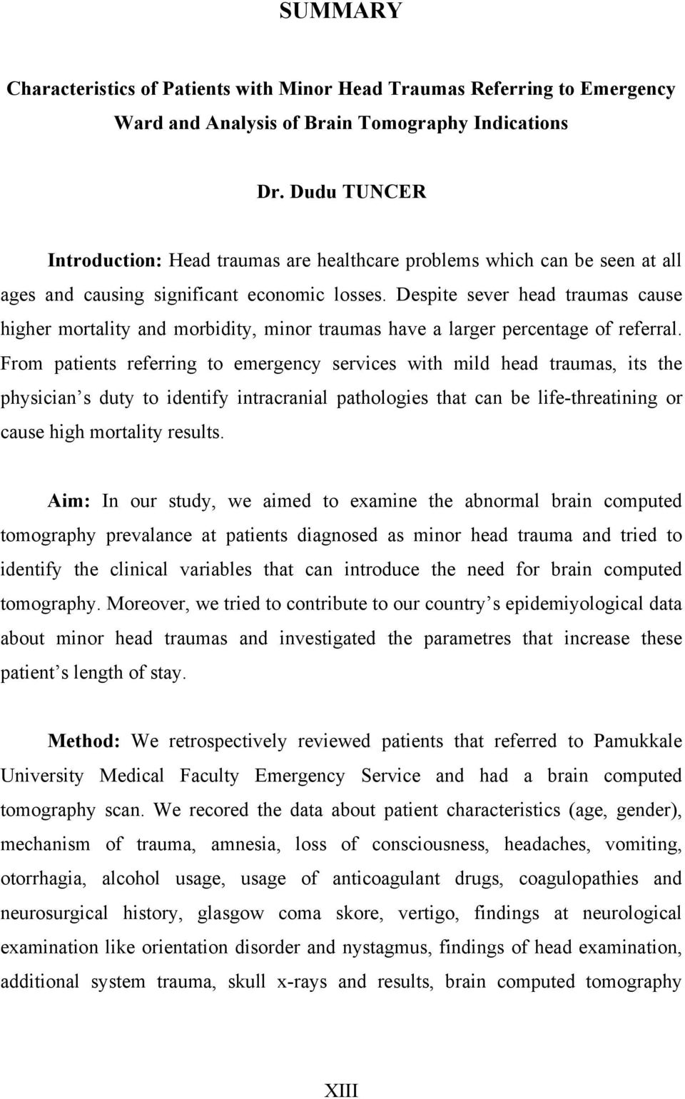 Despite sever head traumas cause higher mortality and morbidity, minor traumas have a larger percentage of referral.