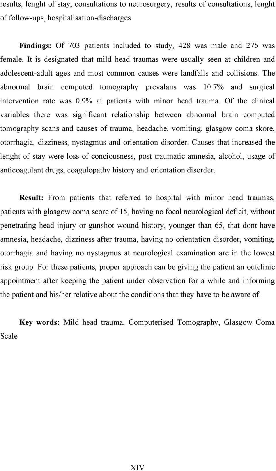 It is designated that mild head traumas were usually seen at children and adolescent-adult ages and most common causes were landfalls and collisions.