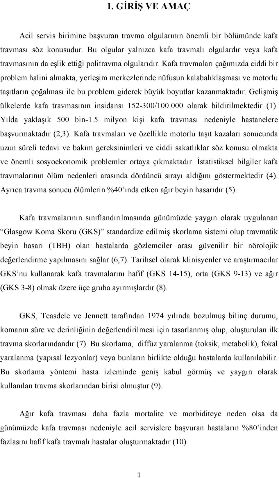 Kafa travmaları çağımızda ciddi bir problem halini almakta, yerleşim merkezlerinde nüfusun kalabalıklaşması ve motorlu taşıtların çoğalması ile bu problem giderek büyük boyutlar kazanmaktadır.