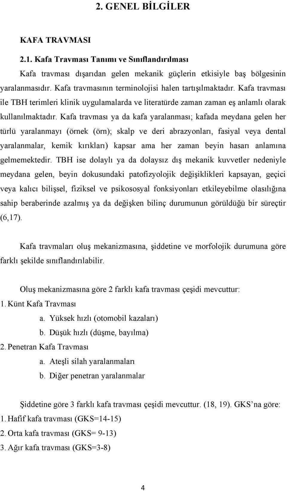 Kafa travması ya da kafa yaralanması; kafada meydana gelen her türlü yaralanmayı (örnek (örn); skalp ve deri abrazyonları, fasiyal veya dental yaralanmalar, kemik kırıkları) kapsar ama her zaman