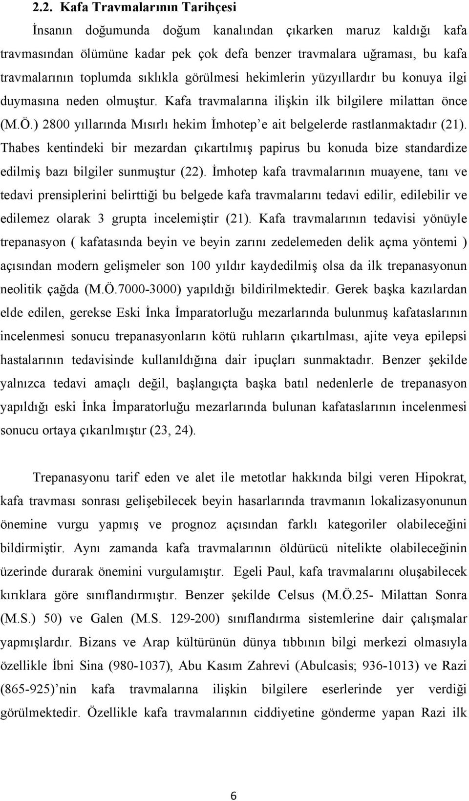 ) 2800 yıllarında Mısırlı hekim İmhotep e ait belgelerde rastlanmaktadır (21). Thabes kentindeki bir mezardan çıkartılmış papirus bu konuda bize standardize edilmiş bazı bilgiler sunmuştur (22).