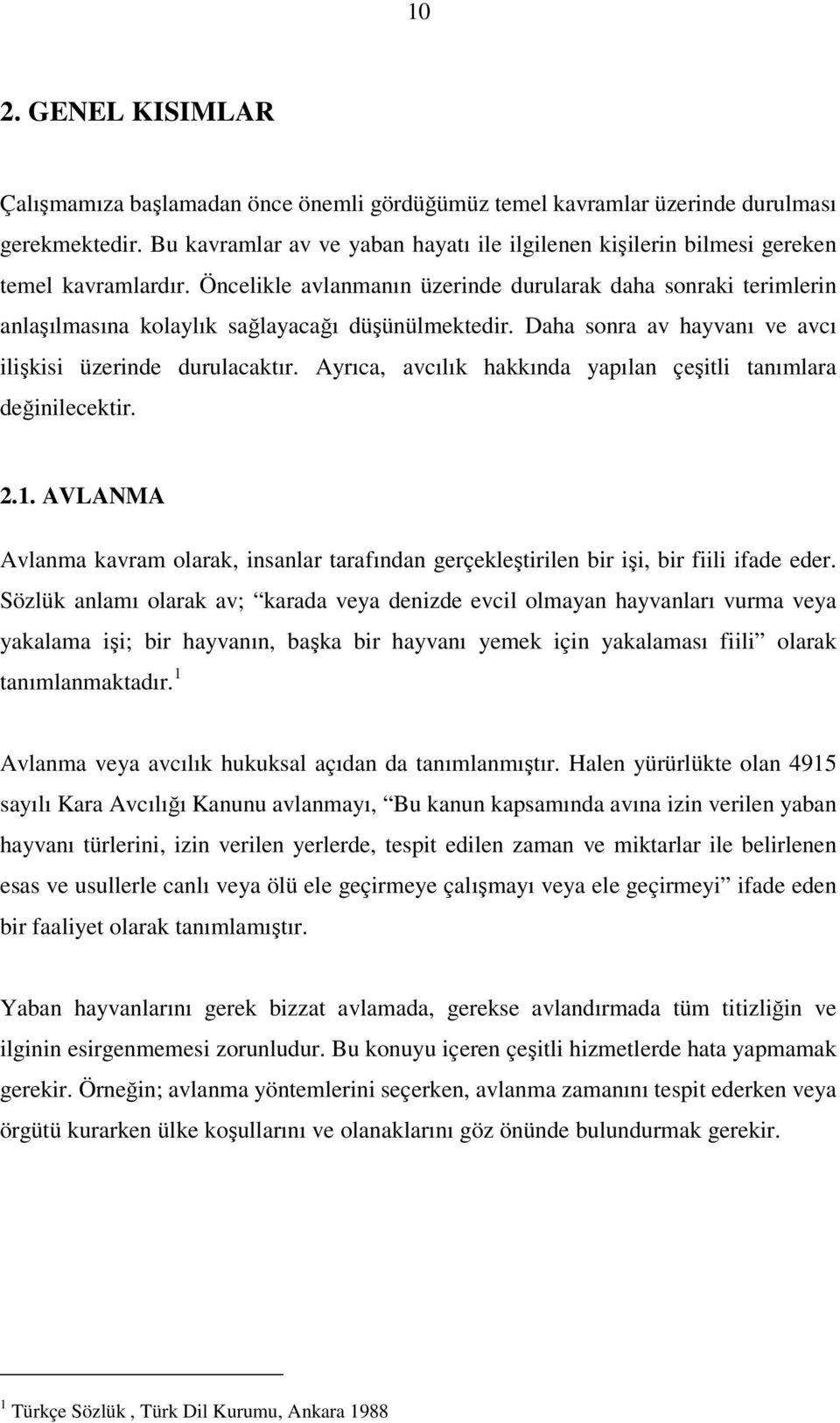 Öncelikle avlanmanın üzerinde durularak daha sonraki terimlerin anlaşılmasına kolaylık sağlayacağı düşünülmektedir. Daha sonra av hayvanı ve avcı ilişkisi üzerinde durulacaktır.