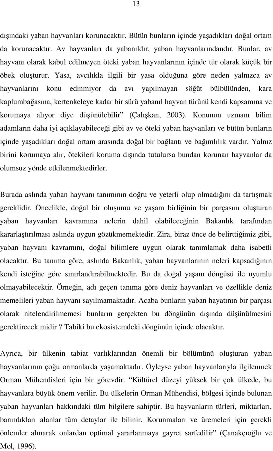 Yasa, avcılıkla ilgili bir yasa olduğuna göre neden yalnızca av hayvanlarını konu edinmiyor da avı yapılmayan söğüt bülbülünden, kara kaplumbağasına, kertenkeleye kadar bir sürü yabanıl hayvan türünü