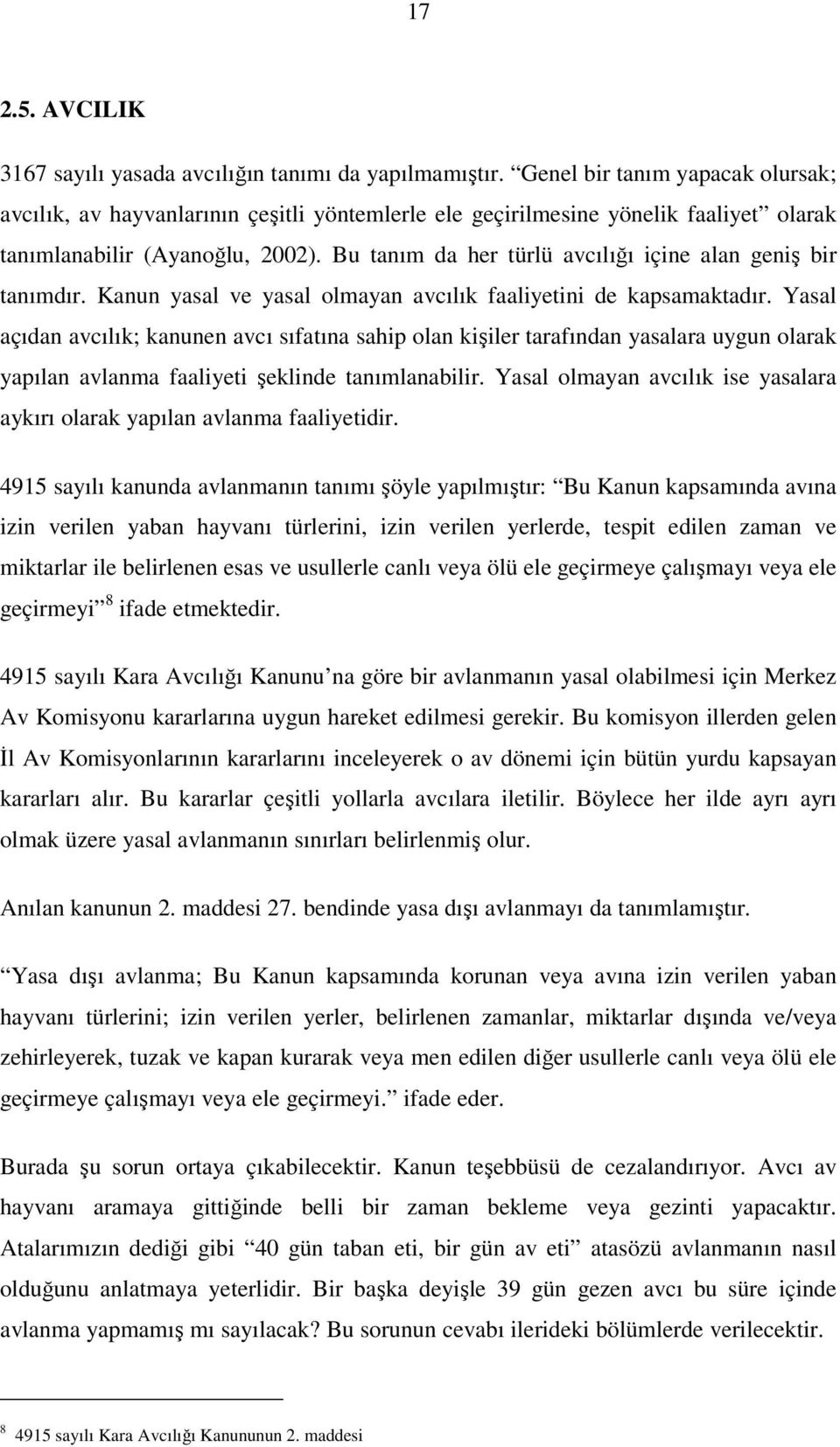 Bu tanım da her türlü avcılığı içine alan geniş bir tanımdır. Kanun yasal ve yasal olmayan avcılık faaliyetini de kapsamaktadır.