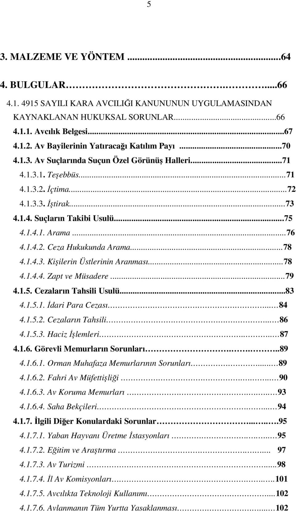 1.4.1. Arama...76 4.1.4.2. Ceza Hukukunda Arama...78 4.1.4.3. Kişilerin Üstlerinin Aranması...78 4.1.4.4. Zapt ve Müsadere...79 4.1.5. Cezaların Tahsili Usulü...83 4.1.5.1. İdari Para Cezası... 84 4.