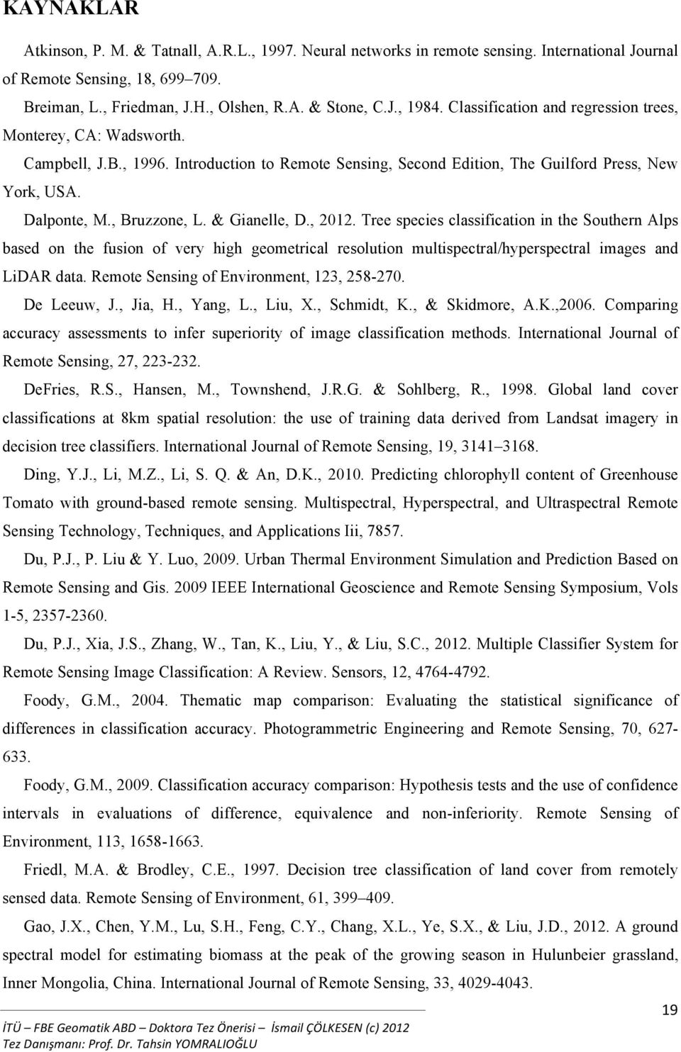 & Gianelle, D., 202. Tree species classification in the Southern Alps based on the fusion of very high geometrical resolution multispectral/hyperspectral images and LiDAR data.