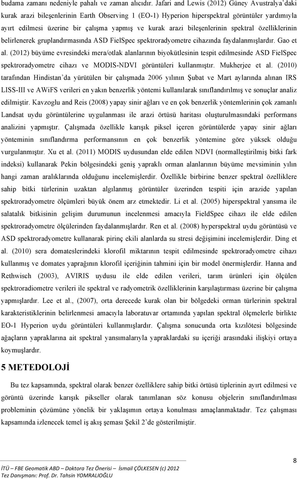 bileşenlerinin spektral özelliklerinin belirlenerek gruplandırmasında ASD FielSpec spektroradyometre cihazında faydalanmışlardır. Gao et al.