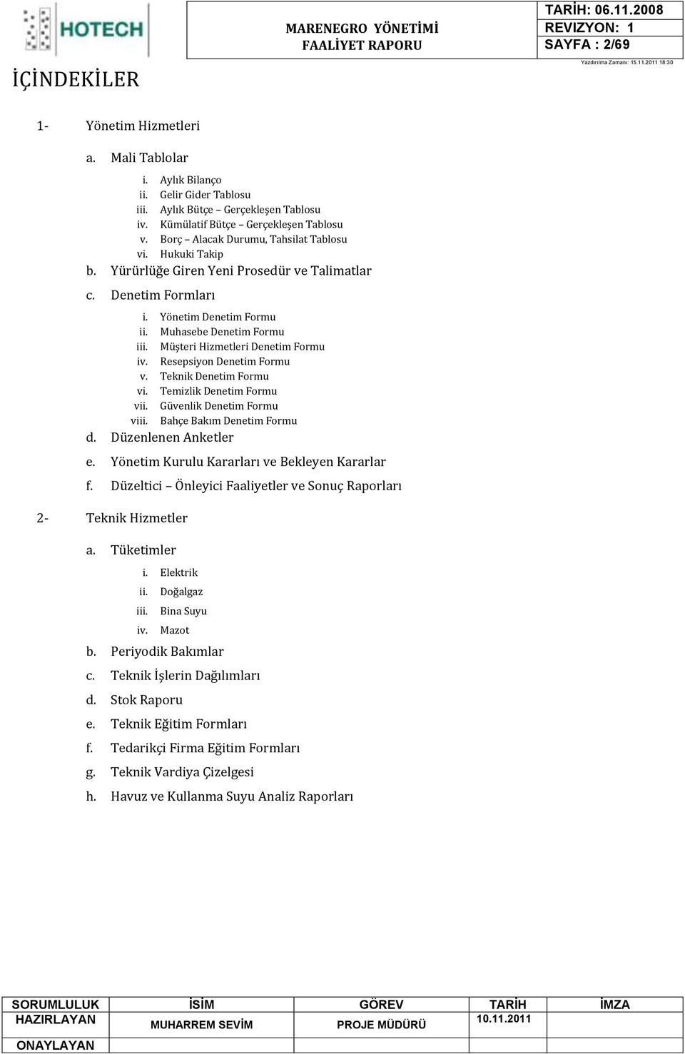 Müşteri Hizmetleri Denetim Formu iv. Resepsiyon Denetim Formu v. Teknik Denetim Formu vi. Temizlik Denetim Formu vii. Güvenlik Denetim Formu viii. Bahçe Bakım Denetim Formu d. Düzenlenen Anketler e.