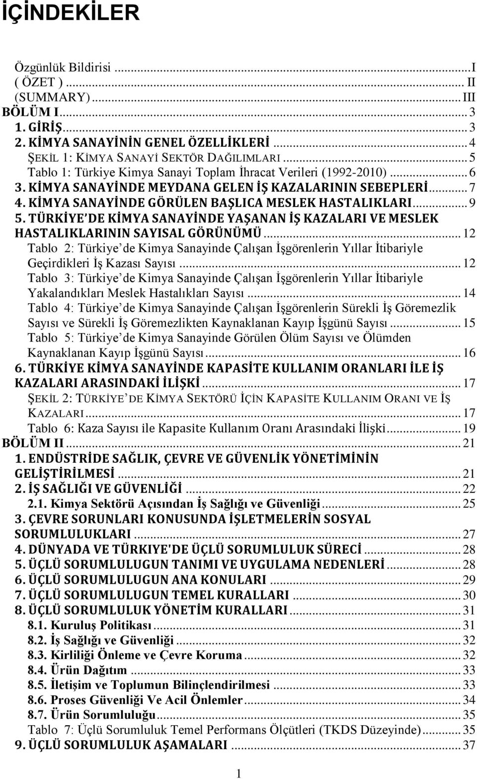 TÜRKİYE DE KİMYA SANAYİNDE YAŞANAN İŞ KAZALARI VE MESLEK HASTALIKLARININ SAYISAL GÖRÜNÜMÜ... 12 Tablo 2: Türkiye de Kimya Sanayinde Çalışan İşgörenlerin Yıllar İtibariyle Geçirdikleri İş Kazası Sayısı.