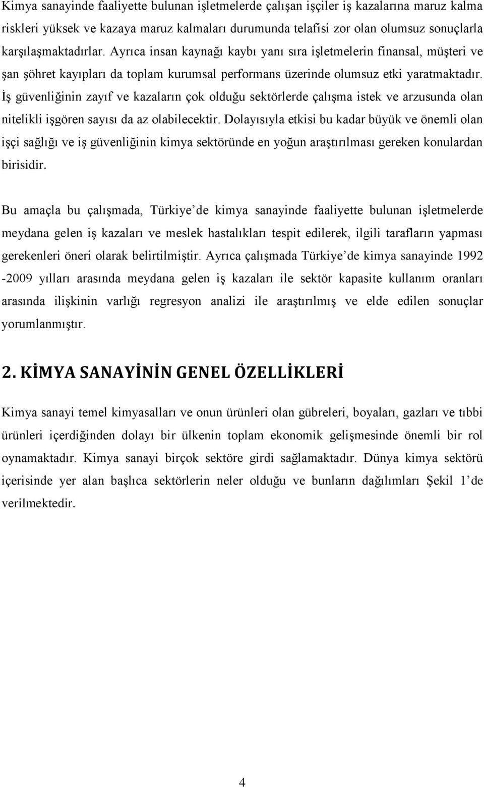 İş güvenliğinin zayıf ve kazaların çok olduğu sektörlerde çalışma istek ve arzusunda olan nitelikli işgören sayısı da az olabilecektir.