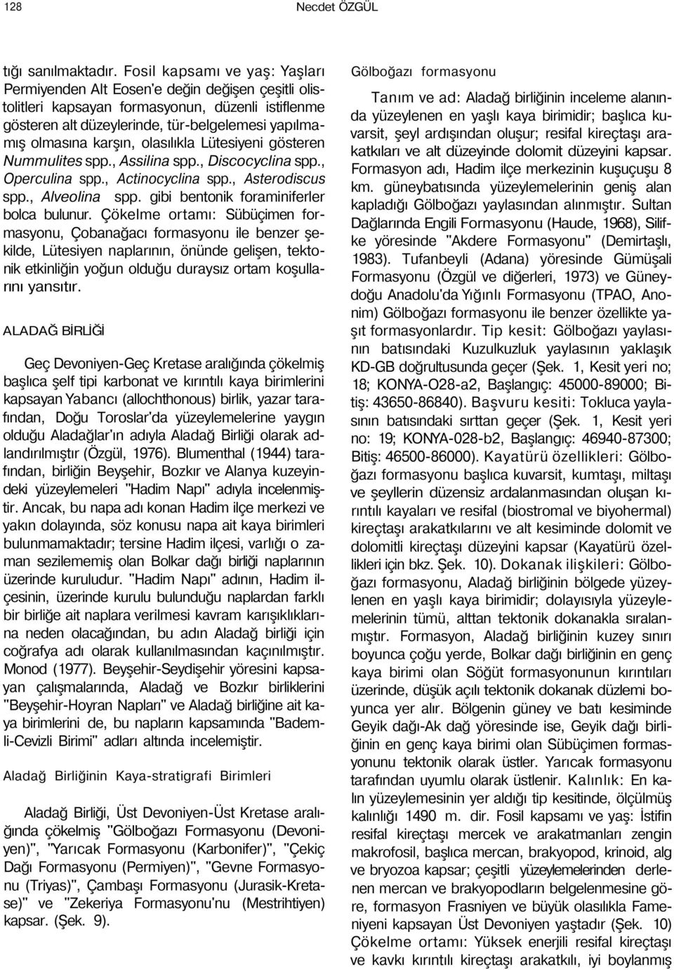 karşın, olasılıkla Lütesiyeni gösteren Nummulites spp., Assilina spp., Discocyclina spp., Operculina spp., Actinocyclina spp., Asterodiscus spp., Alveolina spp.