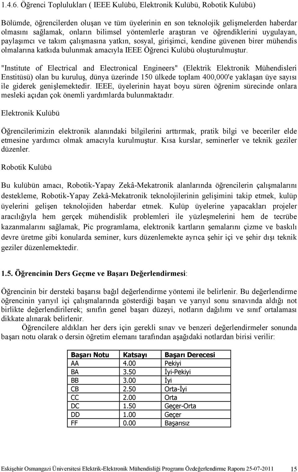 yöntemlerle araştıran ve öğrendiklerini uygulayan, paylaşımcı ve takım çalışmasına yatkın, sosyal, girişimci, kendine güvenen birer mühendis olmalarına katkıda bulunmak amacıyla IEEE Öğrenci Kulübü