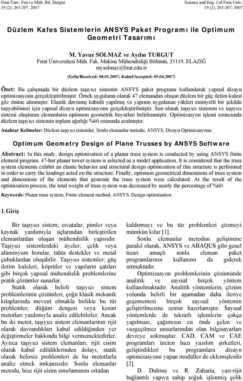 2007) Özet: Bu çalışmada bir düzlem taşıyıcı sistemin ANSYS paket programı kullanılarak yapısal dizayn optimizasyonu gerçekleştirilmiştir.