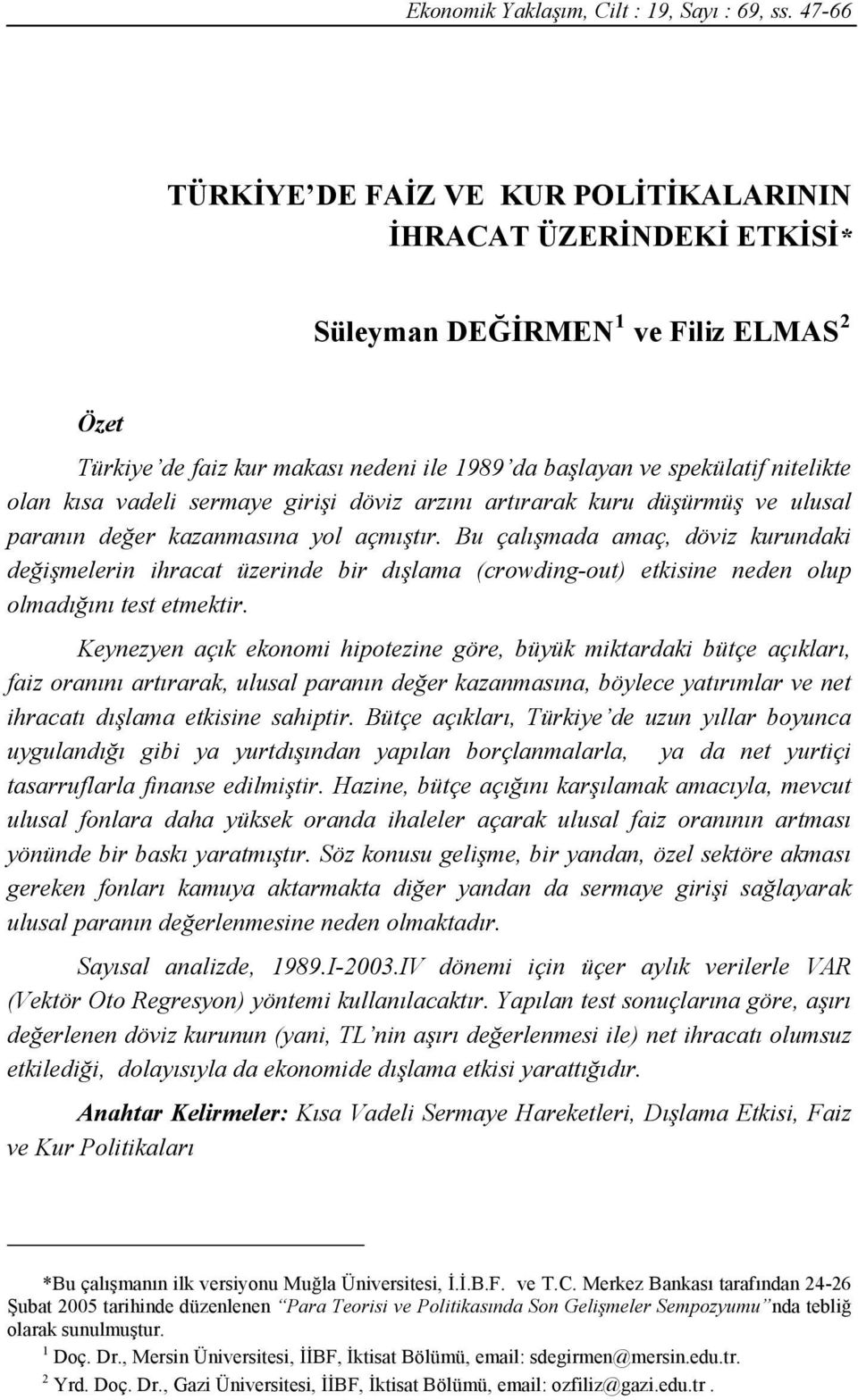 kısa vadeli sermaye girişi döviz arzını artırarak kuru düşürmüş ve ulusal paranın değer kazanmasına yol açmıştır.