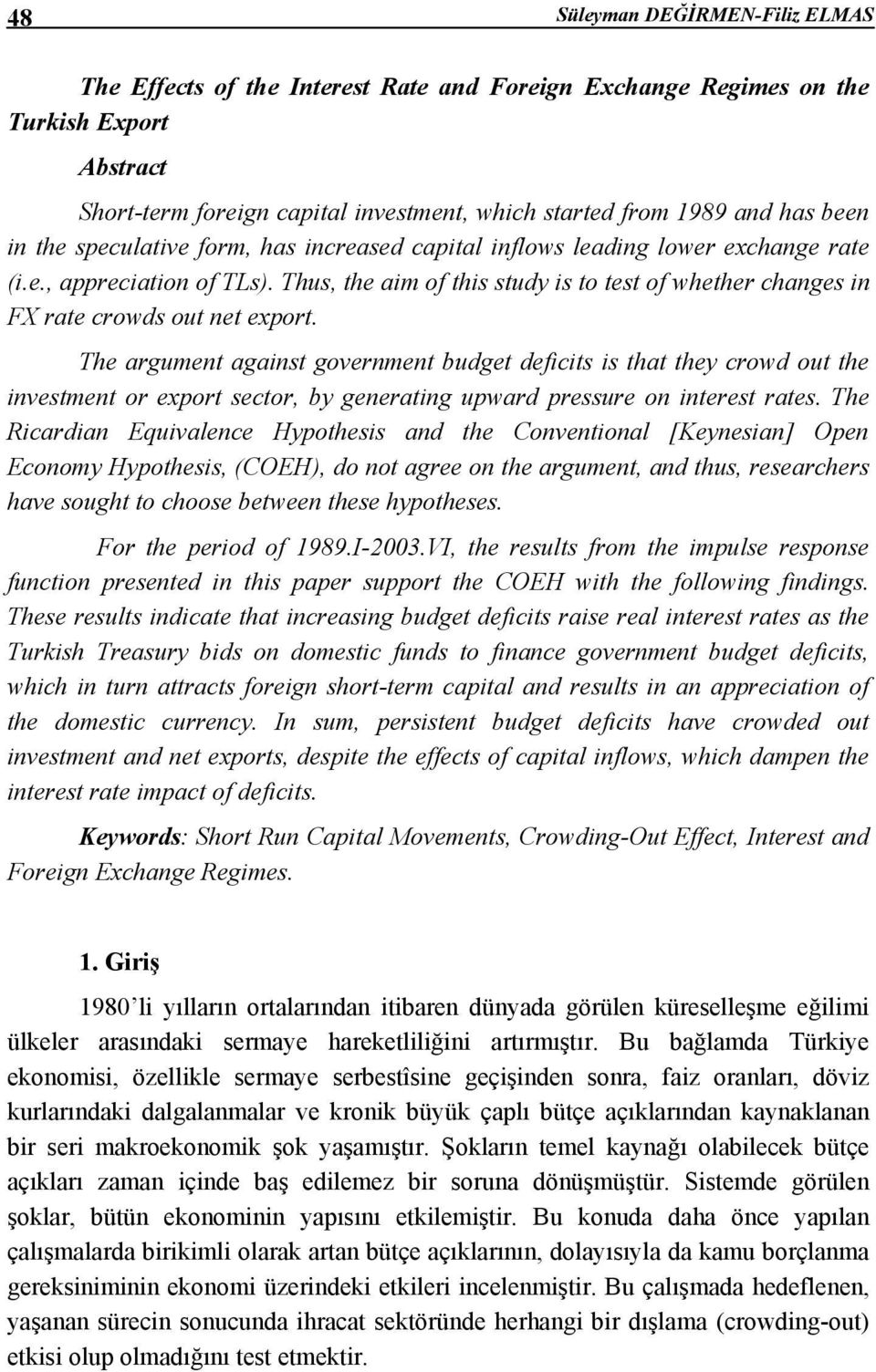 Thus, the aim of this study is to test of whether changes in FX rate crowds out net export.