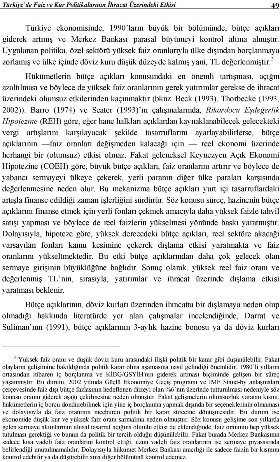 3 Hükümetlerin bütçe açıkları konusundaki en önemli tartışması, açığın azaltılması ve böylece de yüksek faiz oranlarının gerek yatırımlar gerekse de ihracat üzerindeki olumsuz etkilerinden