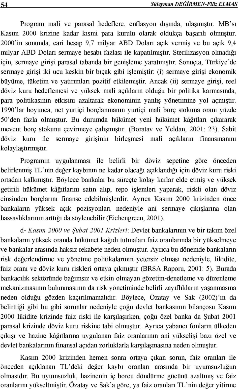 Sterilizasyon olmadığı için, sermaye girişi parasal tabanda bir genişleme yaratmıştır.