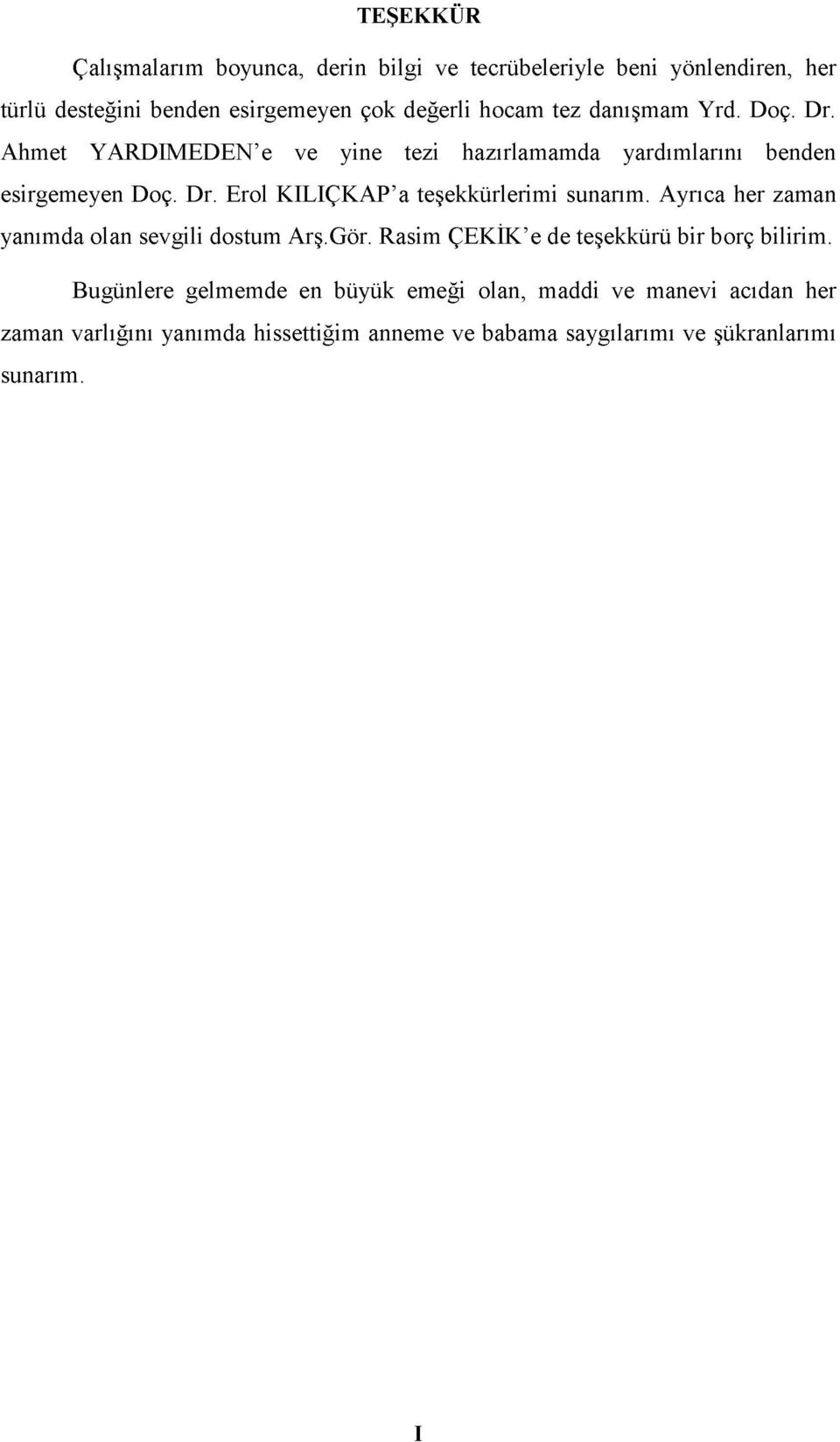 Ayrıca her zaman yanımda olan sevgili dostum Arş.Gör. Rasim ÇEKİK e de teşekkürü bir borç bilirim.