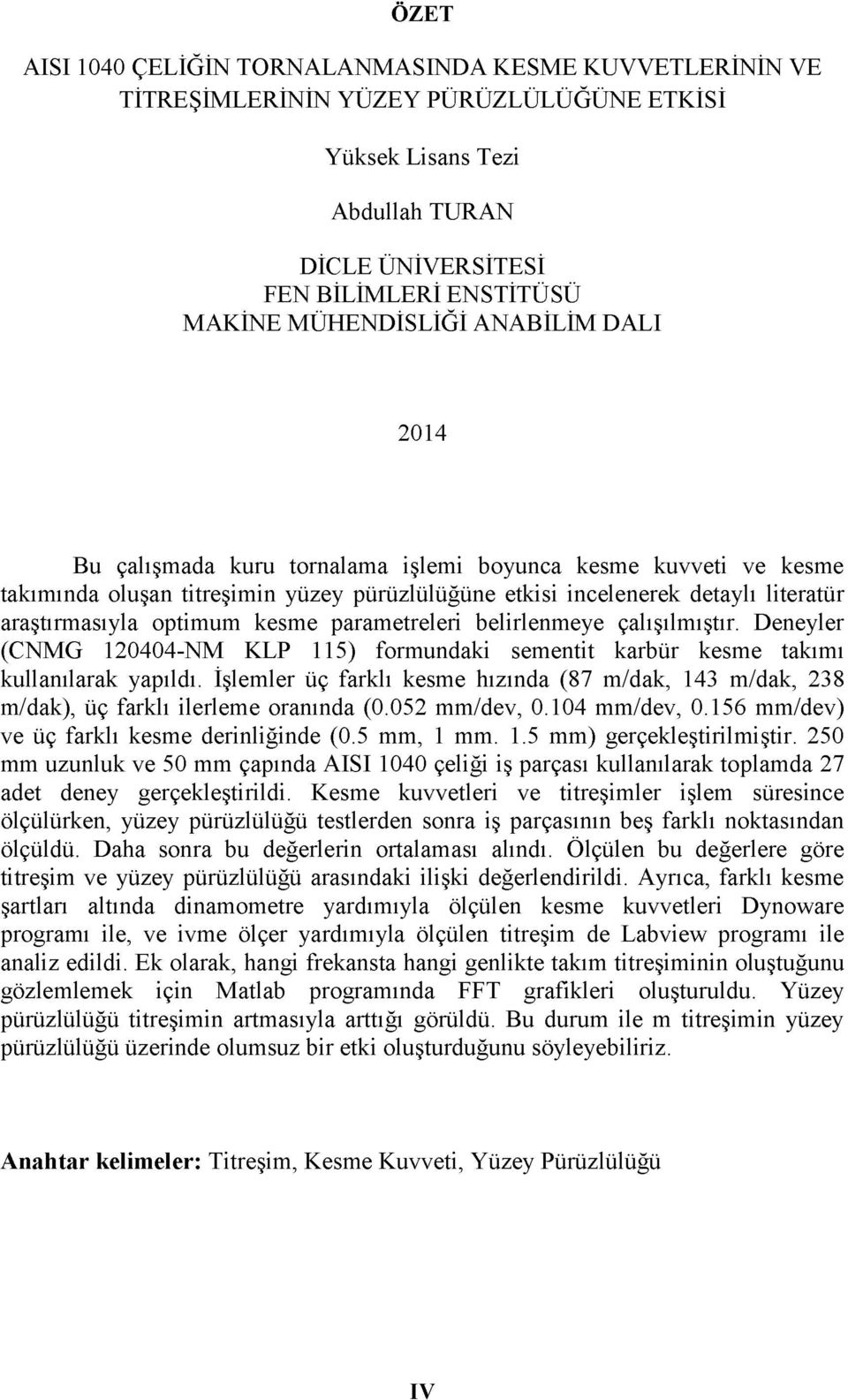 optimum kesme parametreleri belirlenmeye çalışılmıştır. Deneyler (CNMG 120404-NM KLP 115) formundaki sementit karbür kesme takımı kullanılarak yapıldı.