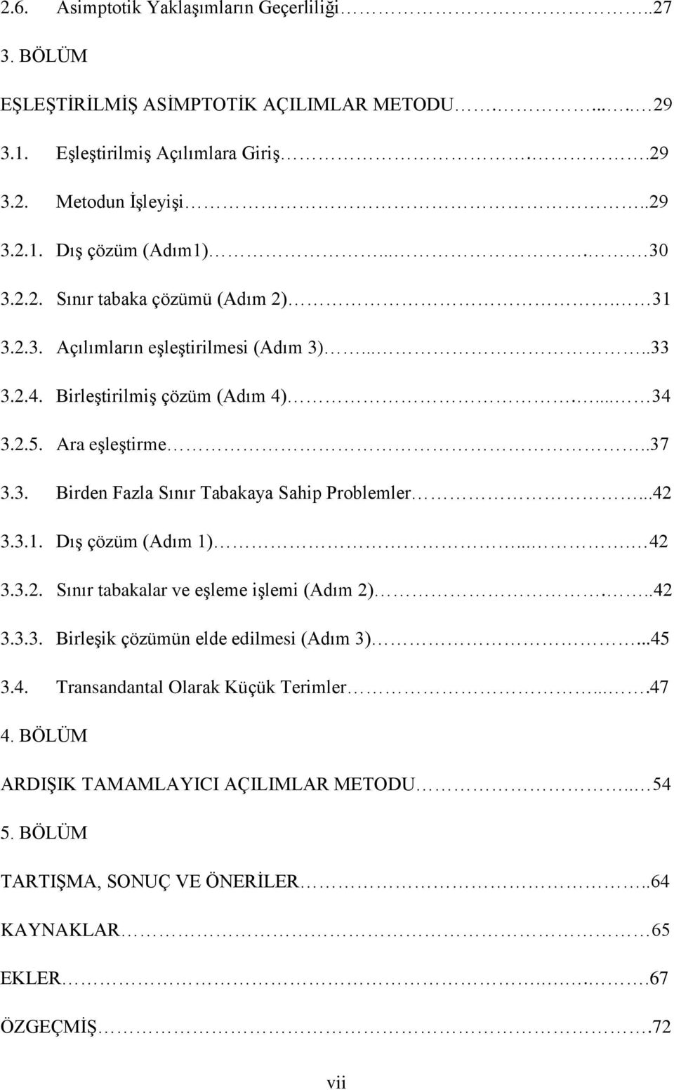 ..4 3.3.. Dış çözüm (Adım ).... 4 3.3.. Sınır tabakalar ve eşleme işlemi (Adım )...4 3.3.3. Birleşik çözümün elde edilmesi (Adım 3)...45 3.4. Transandantal Olarak Küçük Terimler.