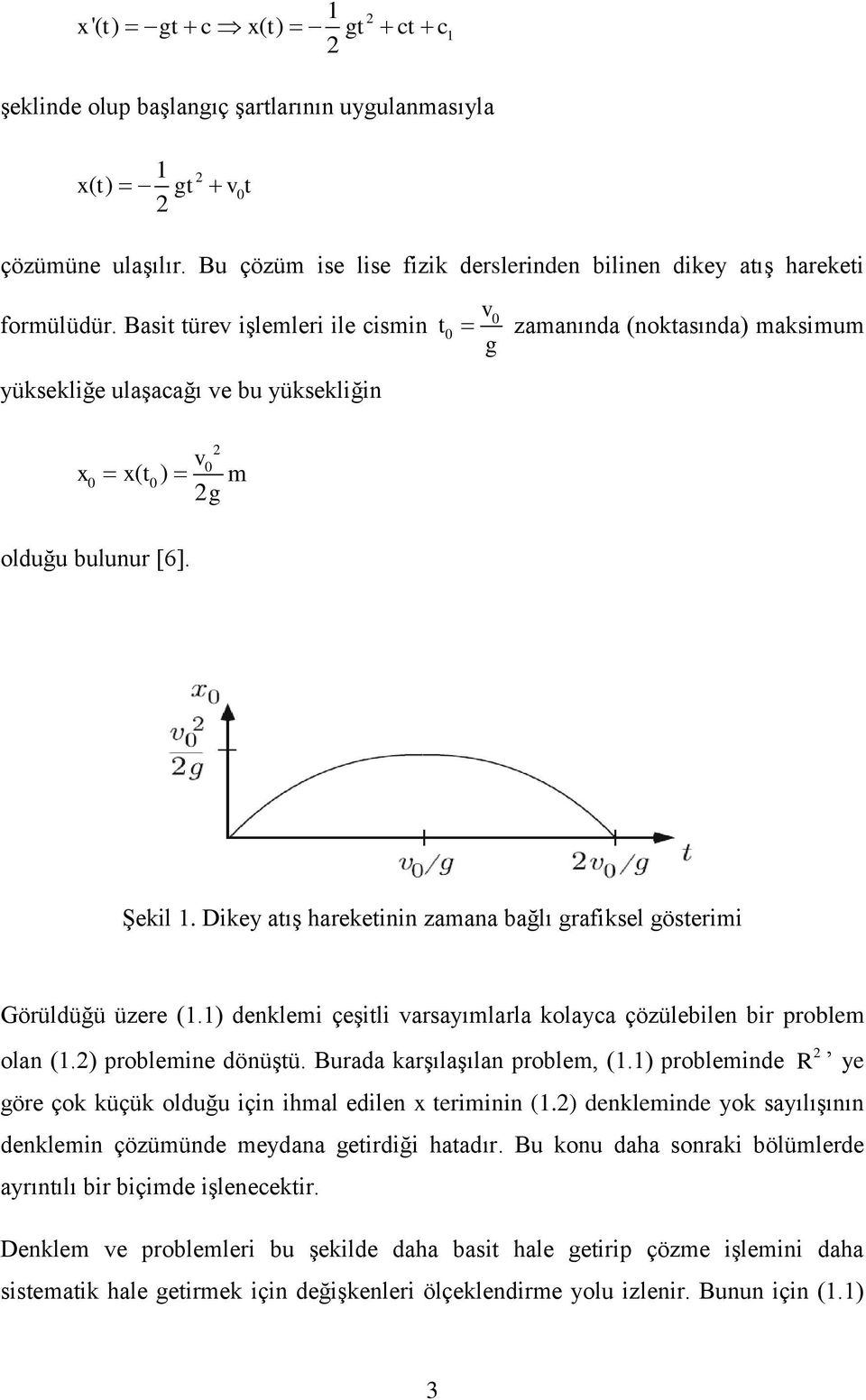 Dikey atış hareketinin zamana bağlı grafiksel gösterimi Görüldüğü üzere (.) denklemi çeşitli varsayımlarla kolayca çözülebilen bir problem olan (.) problemine dönüştü. Burada karşılaşılan problem, (.