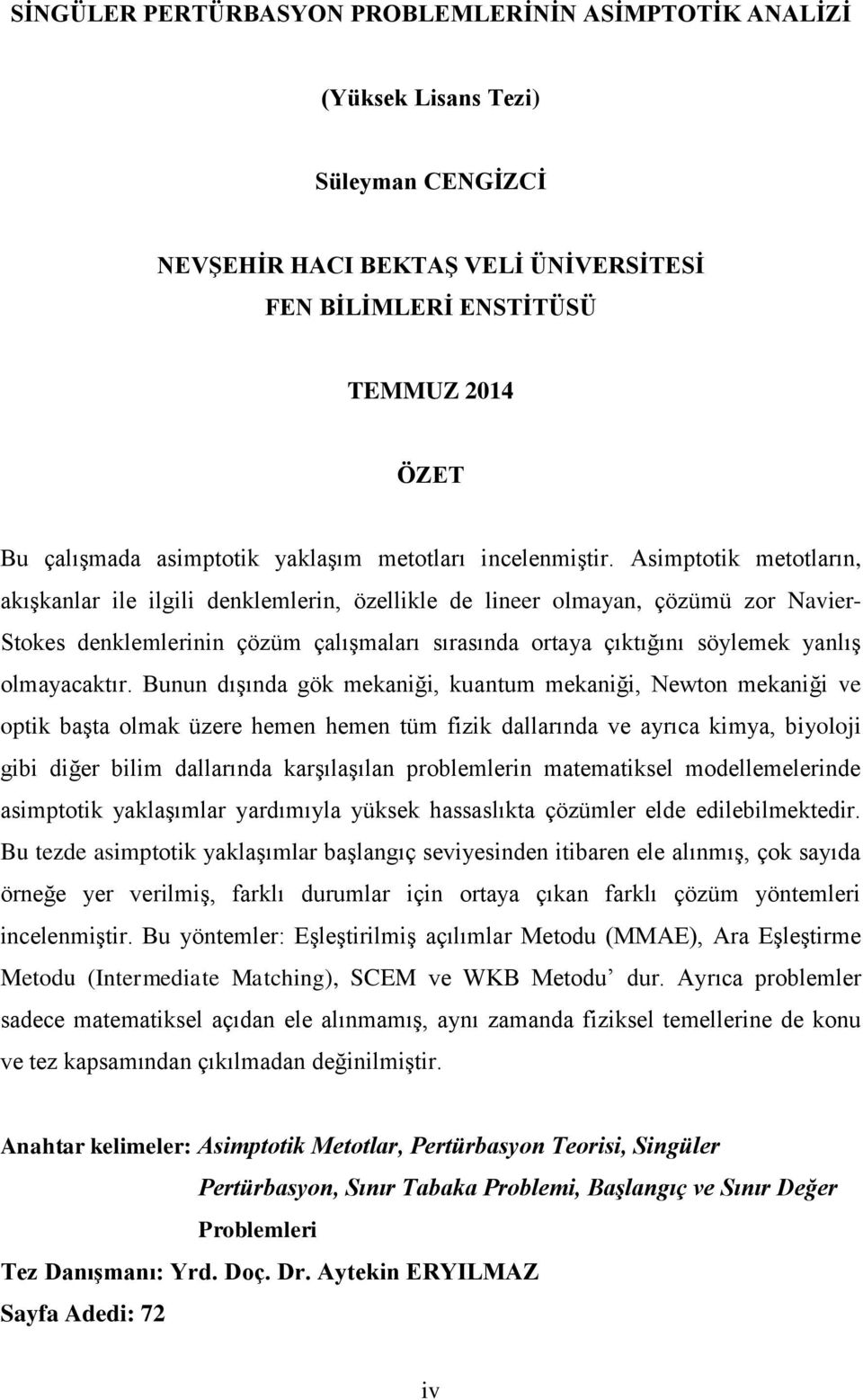 Asimptotik metotların, akışkanlar ile ilgili denklemlerin, özellikle de lineer olmayan, çözümü zor Navier- Stokes denklemlerinin çözüm çalışmaları sırasında ortaya çıktığını söylemek yanlış