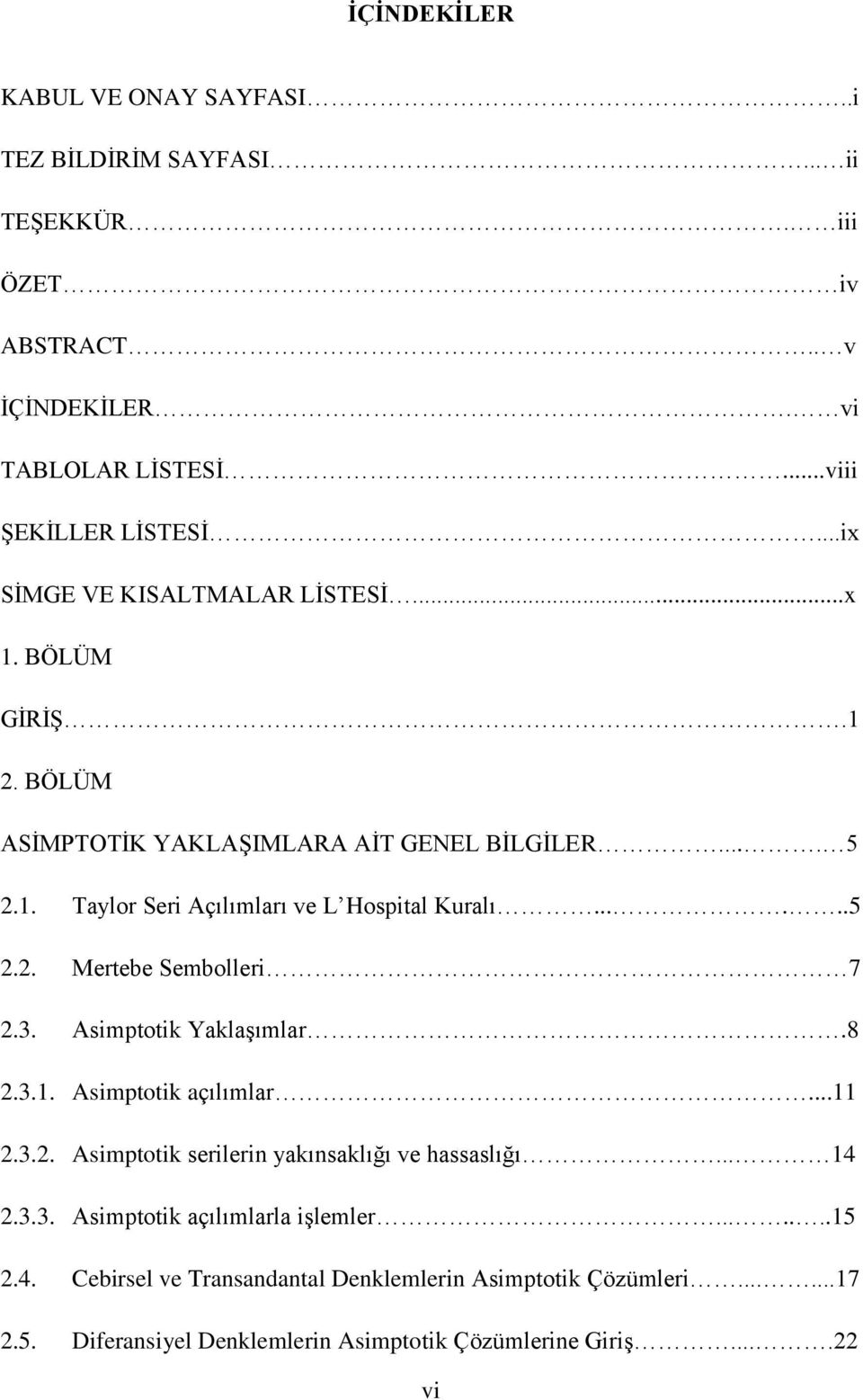 3. Asimptotik Yaklaşımlar.8.3.. Asimptotik açılımlar....3.. Asimptotik serilerin yakınsaklığı ve hassaslığı... 4.3.3. Asimptotik açılımlarla işlemler.......5.