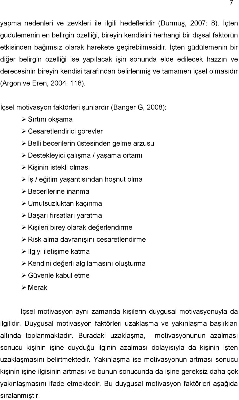 İçten güdülemenin bir diğer belirgin özelliği ise yapılacak işin sonunda elde edilecek hazzın ve derecesinin bireyin kendisi tarafından belirlenmiş ve tamamen içsel olmasıdır (Argon ve Eren, 2004: