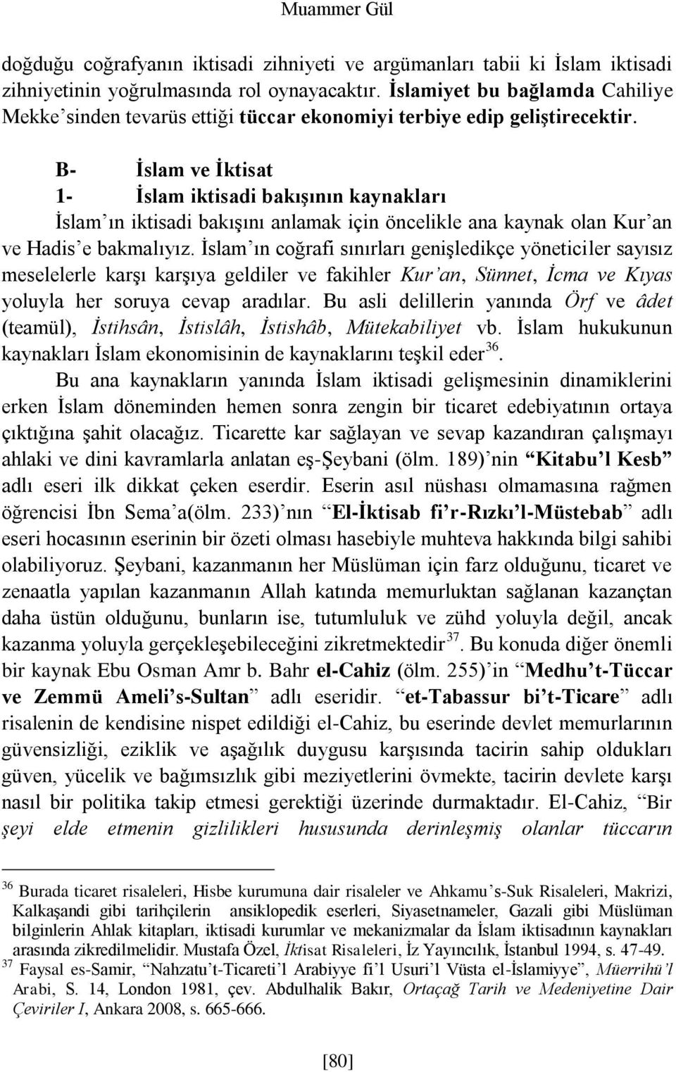 B- İslam ve İktisat 1- İslam iktisadi bakışının kaynakları İslam ın iktisadi bakışını anlamak için öncelikle ana kaynak olan Kur an ve Hadis e bakmalıyız.