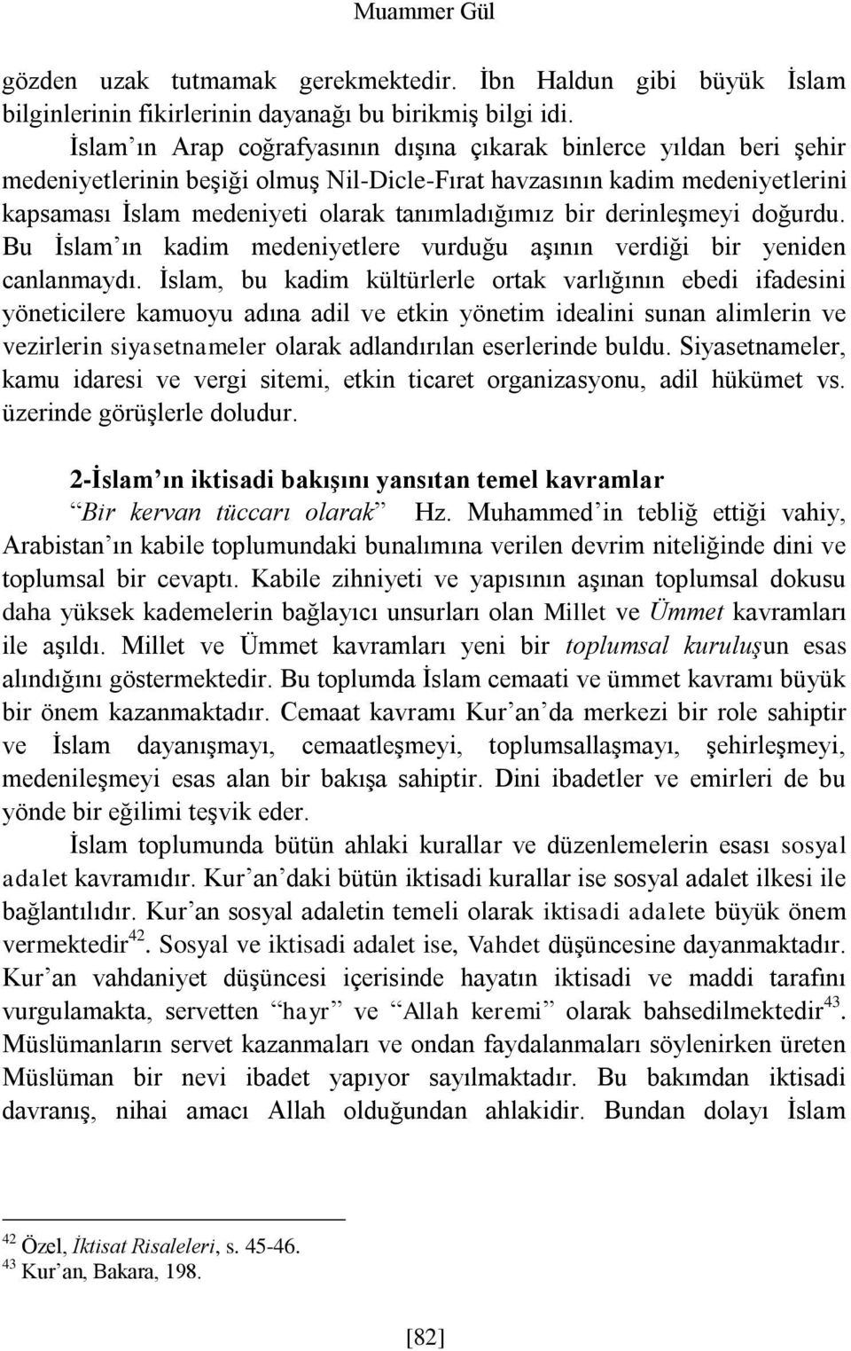 bir derinleşmeyi doğurdu. Bu İslam ın kadim medeniyetlere vurduğu aşının verdiği bir yeniden canlanmaydı.