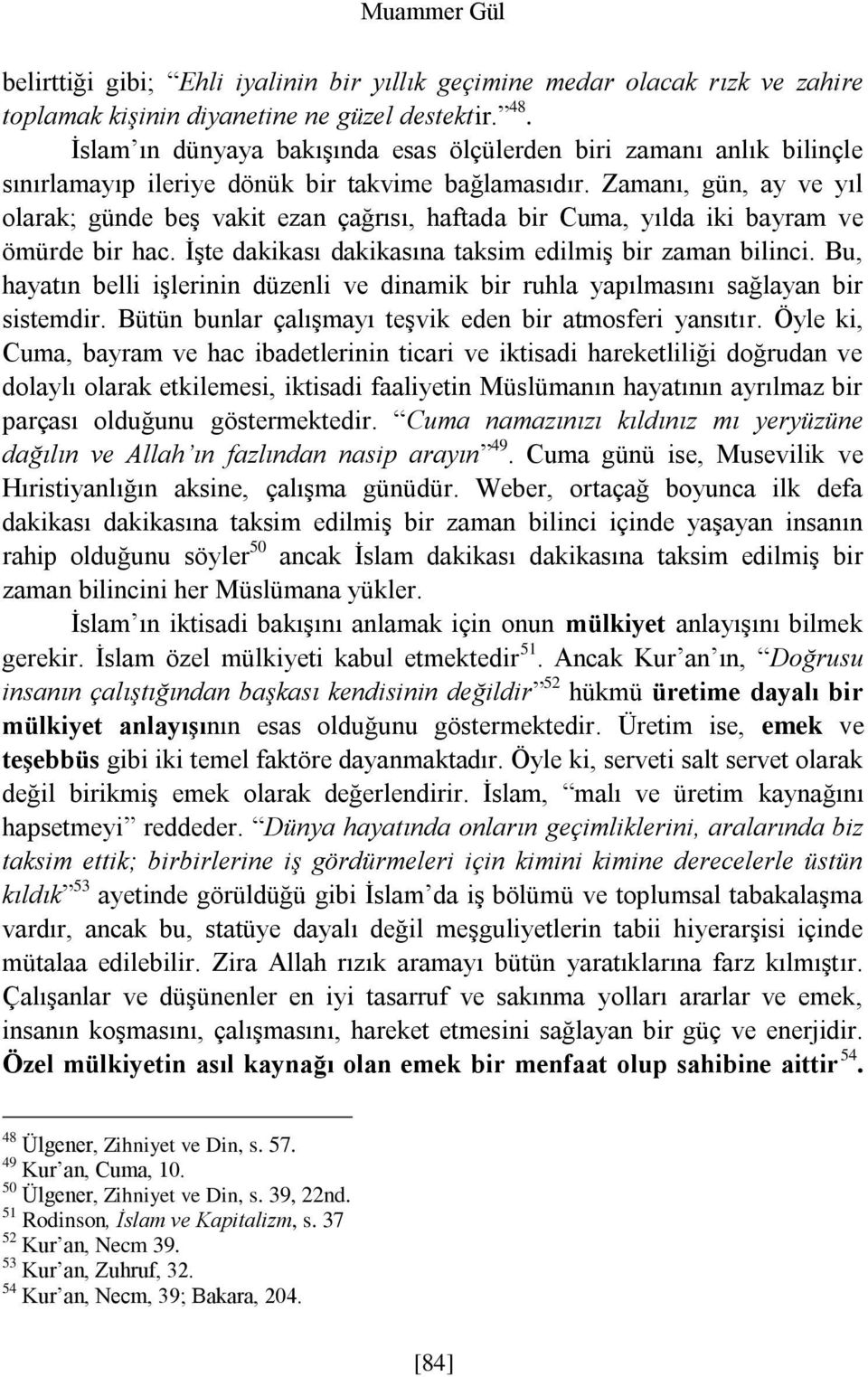 Zamanı, gün, ay ve yıl olarak; günde beş vakit ezan çağrısı, haftada bir Cuma, yılda iki bayram ve ömürde bir hac. İşte dakikası dakikasına taksim edilmiş bir zaman bilinci.