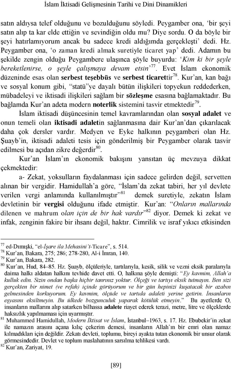 Adamın bu şekilde zengin olduğu Peygambere ulaşınca şöyle buyurdu: Kim ki bir şeyle bereketlenirse, o şeyle çalışmaya devam etsin 77.