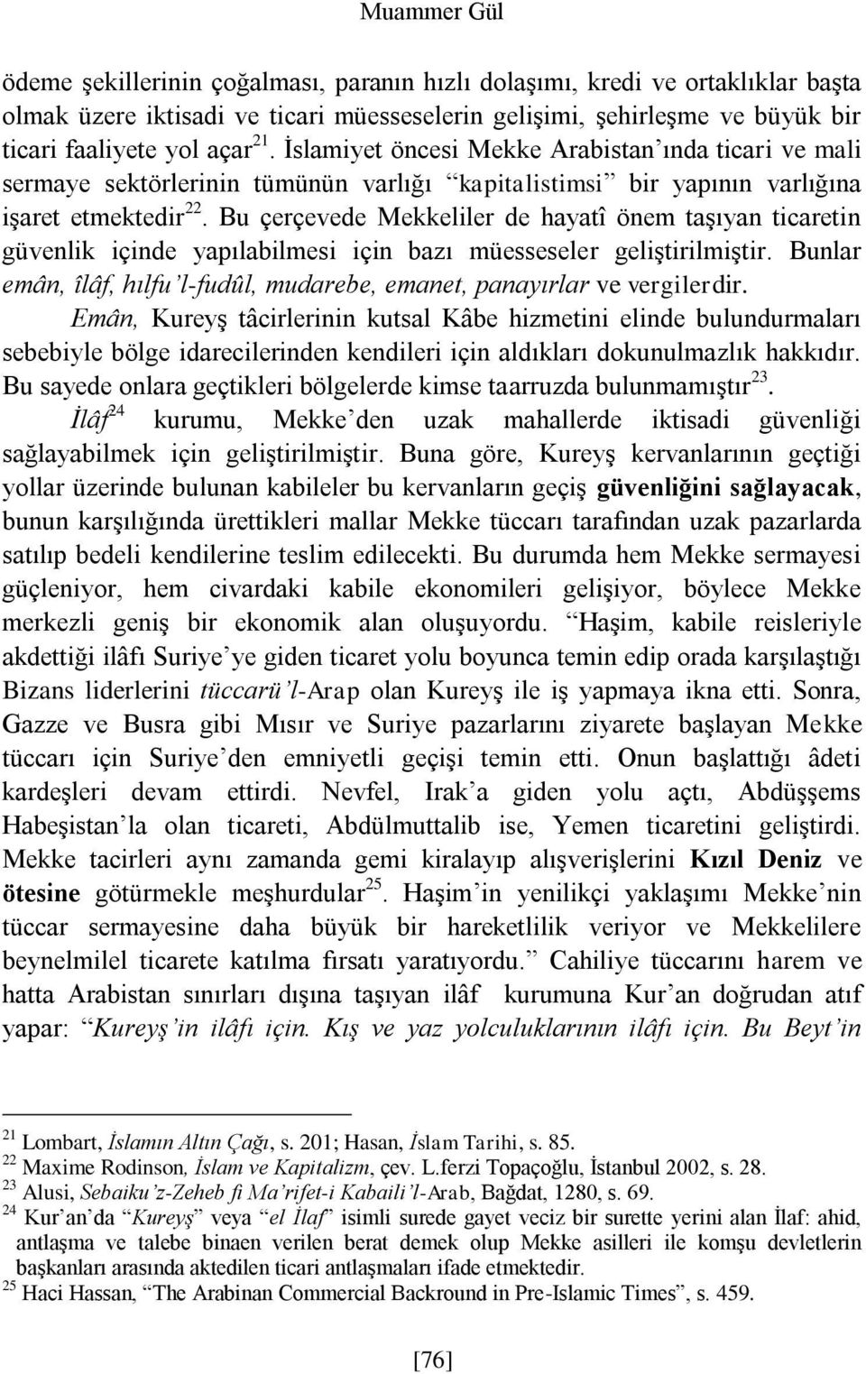 Bu çerçevede Mekkeliler de hayatî önem taşıyan ticaretin güvenlik içinde yapılabilmesi için bazı müesseseler geliştirilmiştir.