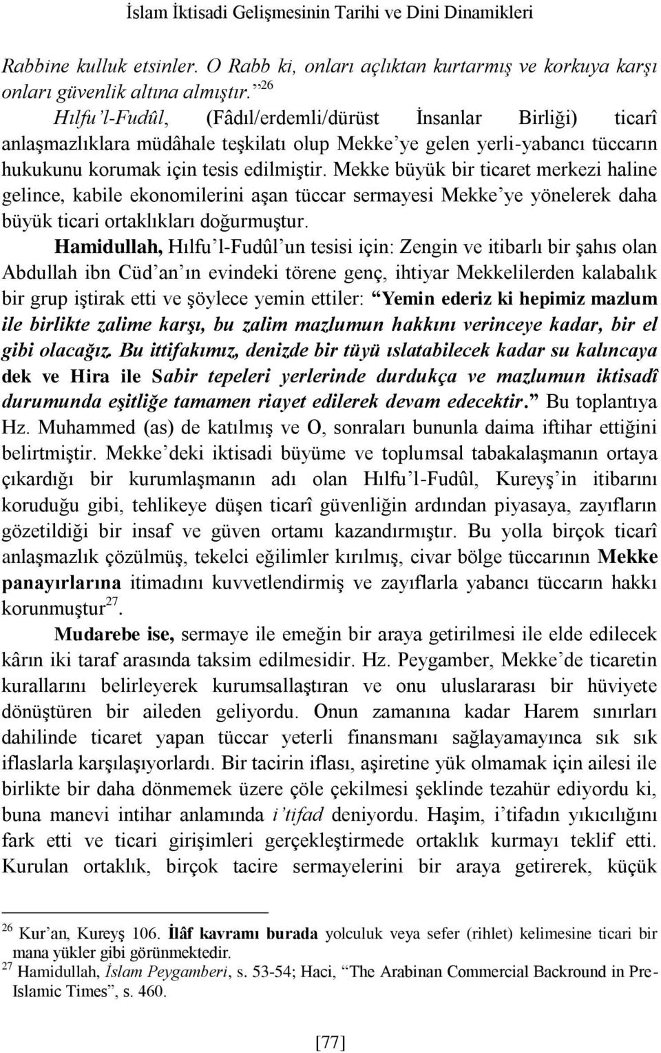 Mekke büyük bir ticaret merkezi haline gelince, kabile ekonomilerini aşan tüccar sermayesi Mekke ye yönelerek daha büyük ticari ortaklıkları doğurmuştur.