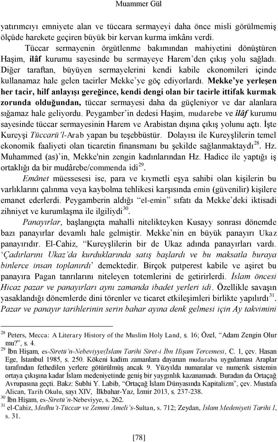 Diğer taraftan, büyüyen sermayelerini kendi kabile ekonomileri içinde kullanamaz hale gelen tacirler Mekke ye göç ediyorlardı.