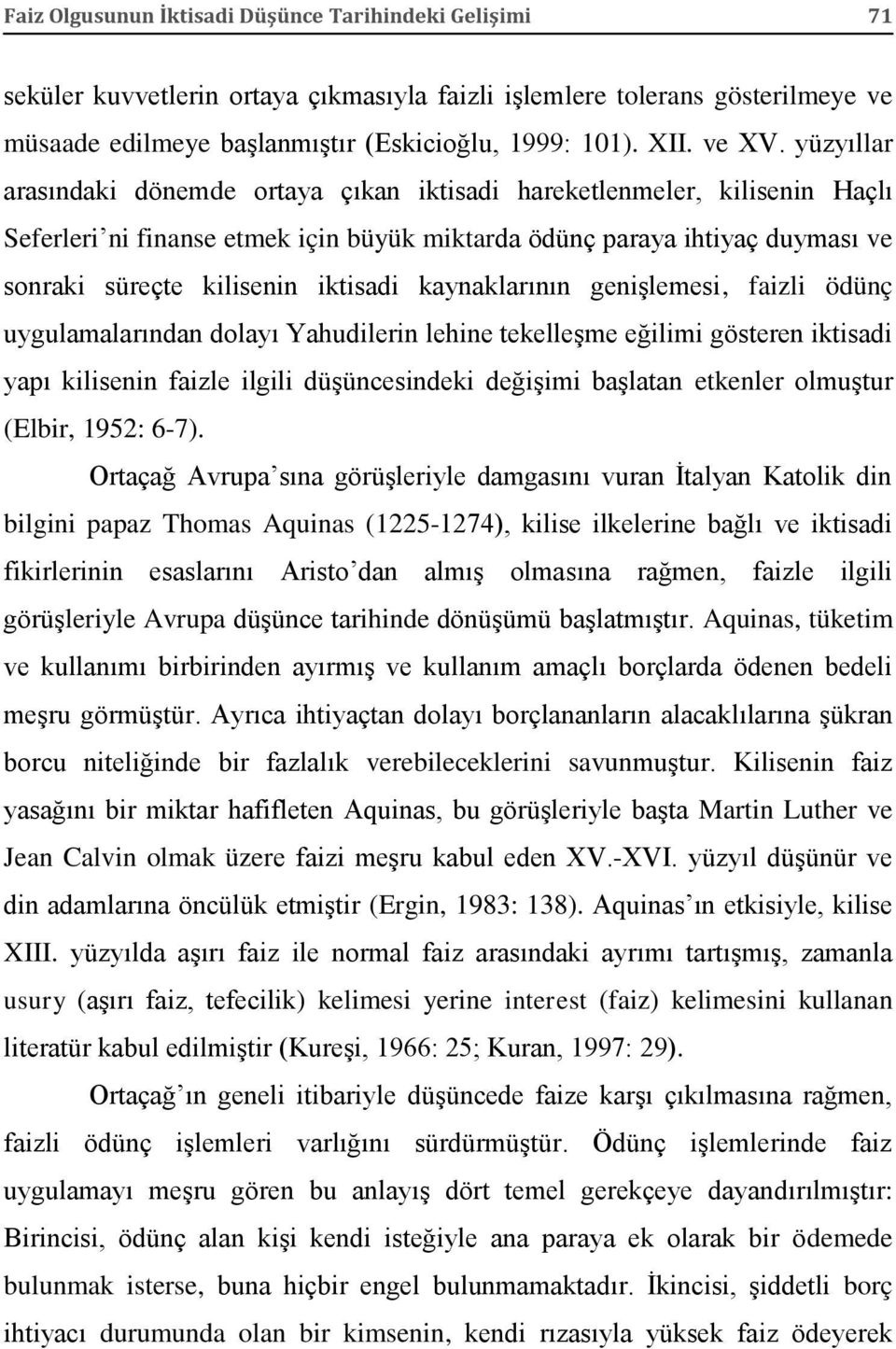 yüzyıllar arasındaki dönemde ortaya çıkan iktisadi hareketlenmeler, kilisenin Haçlı Seferleri ni finanse etmek için büyük miktarda ödünç paraya ihtiyaç duyması ve sonraki süreçte kilisenin iktisadi