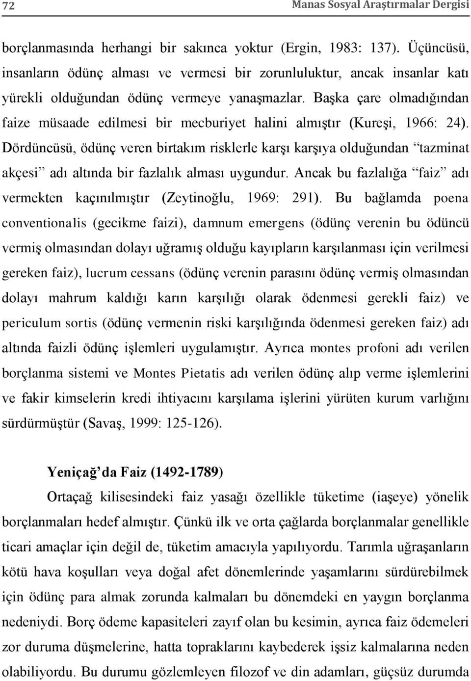 Başka çare olmadığından faize müsaade edilmesi bir mecburiyet halini almıştır (Kureşi, 1966: 24).