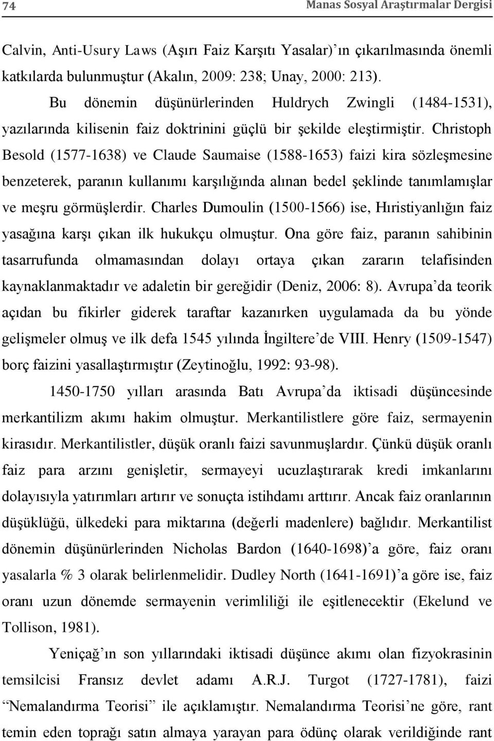 Christoph Besold (1577-1638) ve Claude Saumaise (1588-1653) faizi kira sözleşmesine benzeterek, paranın kullanımı karşılığında alınan bedel şeklinde tanımlamışlar ve meşru görmüşlerdir.