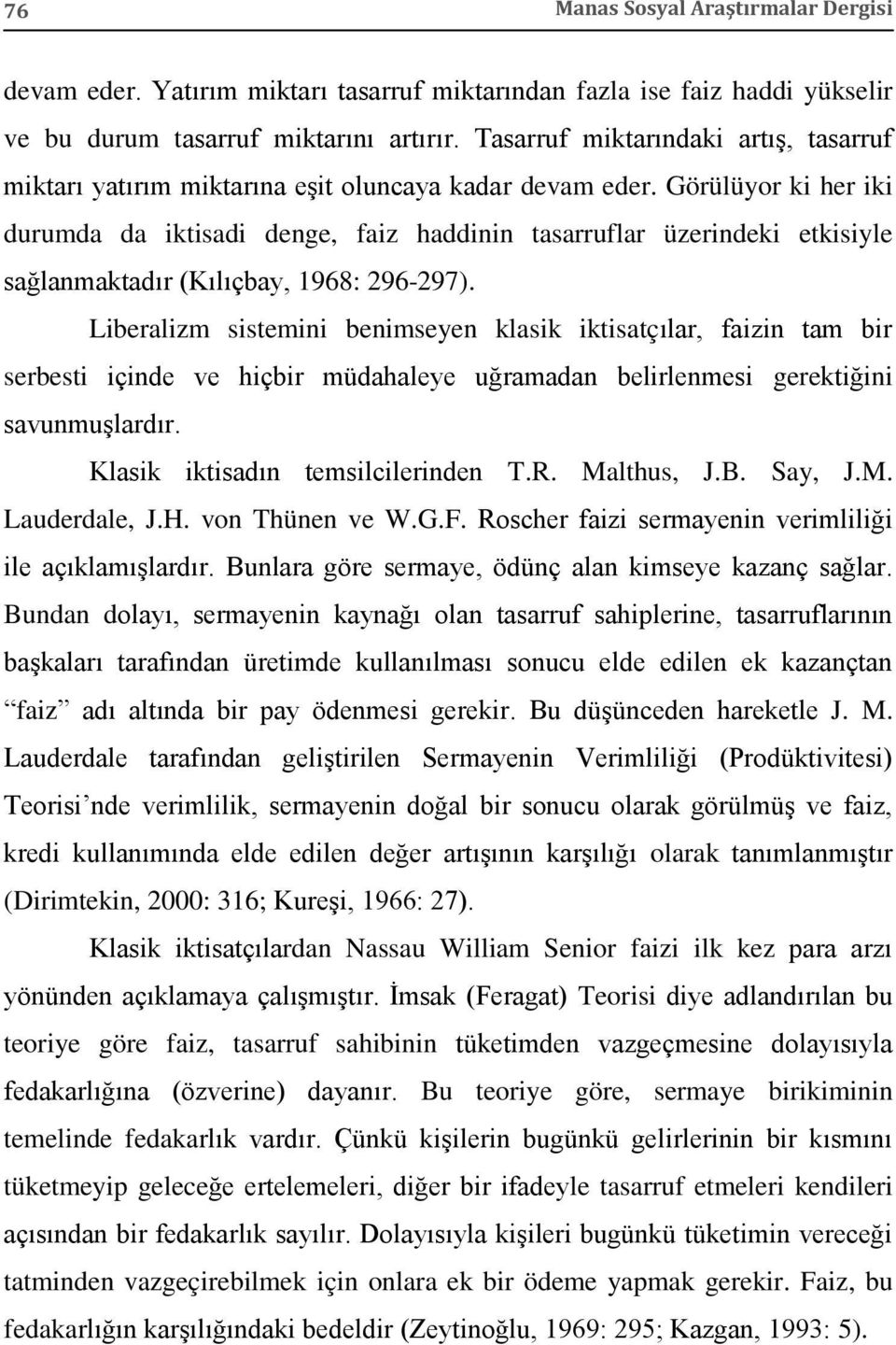 Görülüyor ki her iki durumda da iktisadi denge, faiz haddinin tasarruflar üzerindeki etkisiyle sağlanmaktadır (Kılıçbay, 1968: 296-297).