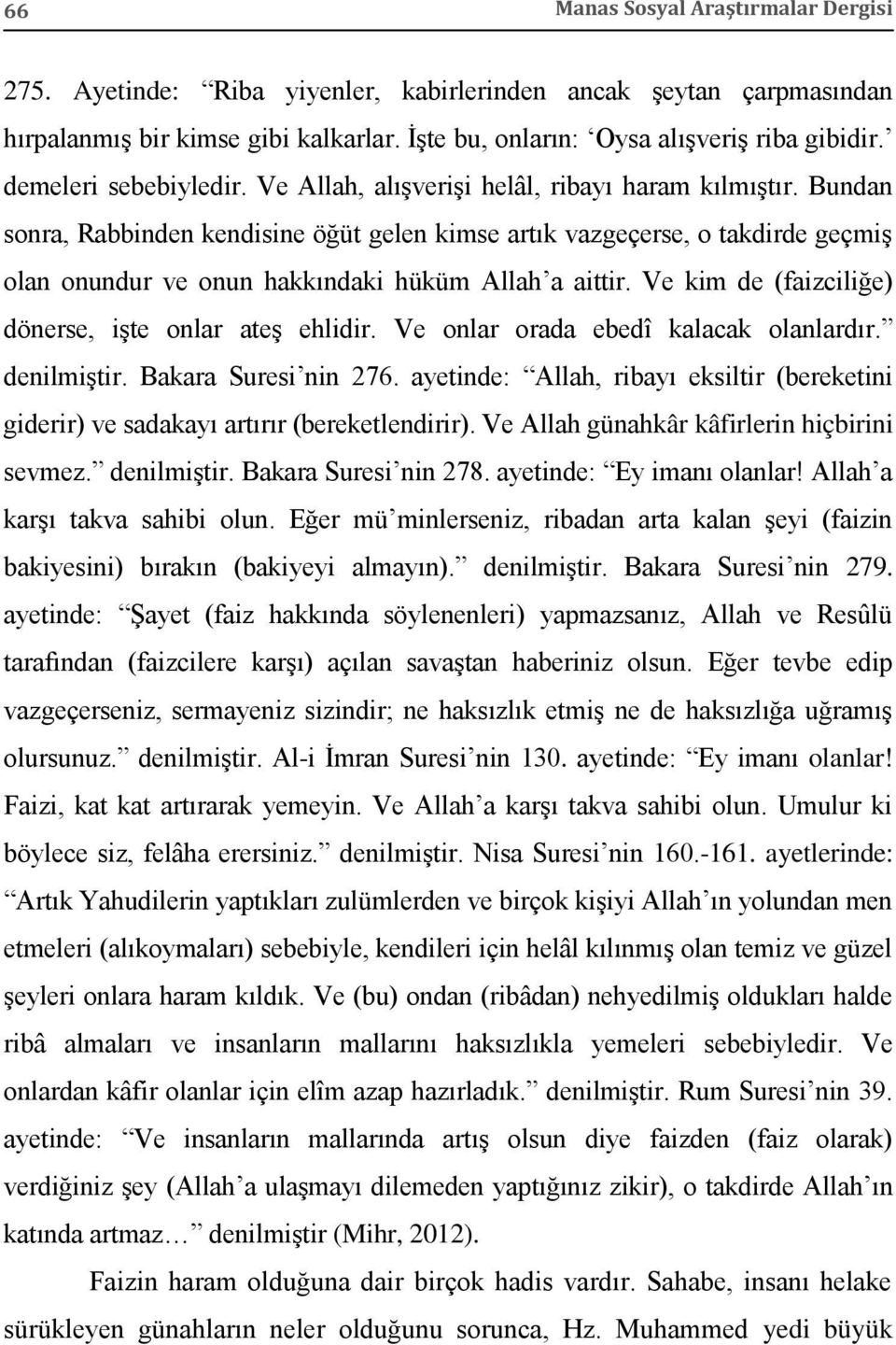 Bundan sonra, Rabbinden kendisine öğüt gelen kimse artık vazgeçerse, o takdirde geçmiş olan onundur ve onun hakkındaki hüküm Allah a aittir. Ve kim de (faizciliğe) dönerse, işte onlar ateş ehlidir.