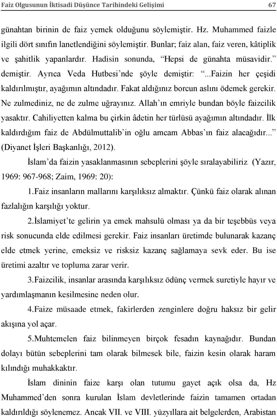 ..faizin her çeşidi kaldırılmıştır, ayağımın altındadır. Fakat aldığınız borcun aslını ödemek gerekir. Ne zulmediniz, ne de zulme uğrayınız. Allah ın emriyle bundan böyle faizcilik yasaktır.