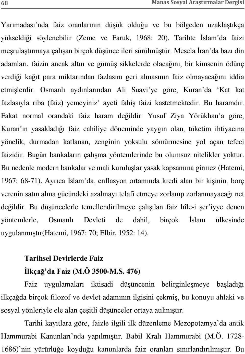 Mesela İran da bazı din adamları, faizin ancak altın ve gümüş sikkelerde olacağını, bir kimsenin ödünç verdiği kağıt para miktarından fazlasını geri almasının faiz olmayacağını iddia etmişlerdir.