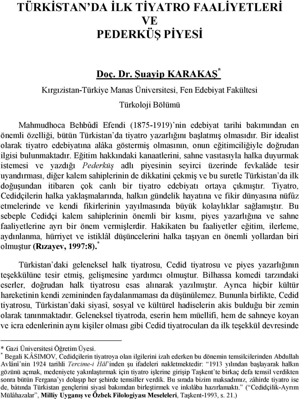 Türkistan da tiyatro yazarlığını başlatmış olmasıdır. Bir idealist olarak tiyatro edebiyatına alâka göstermiş olmasının, onun eğitimciliğiyle doğrudan ilgisi bulunmaktadır.