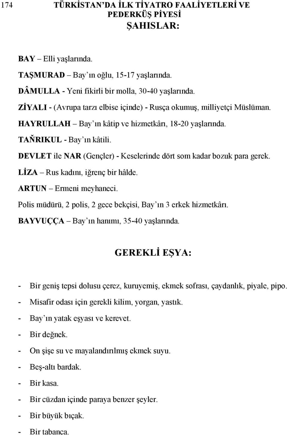 DEVLET ile NAR (Gençler) - Keselerinde dört som kadar bozuk para gerek. LİZA Rus kadını, iğrenç bir hâlde. ARTUN Ermeni meyhaneci. Polis müdürü, 2 polis, 2 gece bekçisi, Bay ın 3 erkek hizmetkârı.