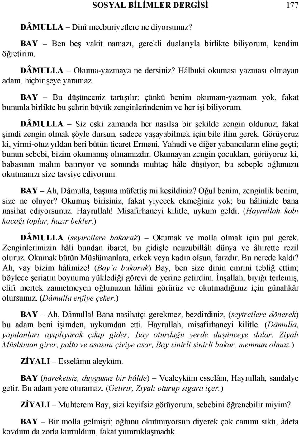 DÂMULLA Siz eski zamanda her nasılsa bir şekilde zengin oldunuz; fakat şimdi zengin olmak şöyle dursun, sadece yaşayabilmek için bile ilim gerek.