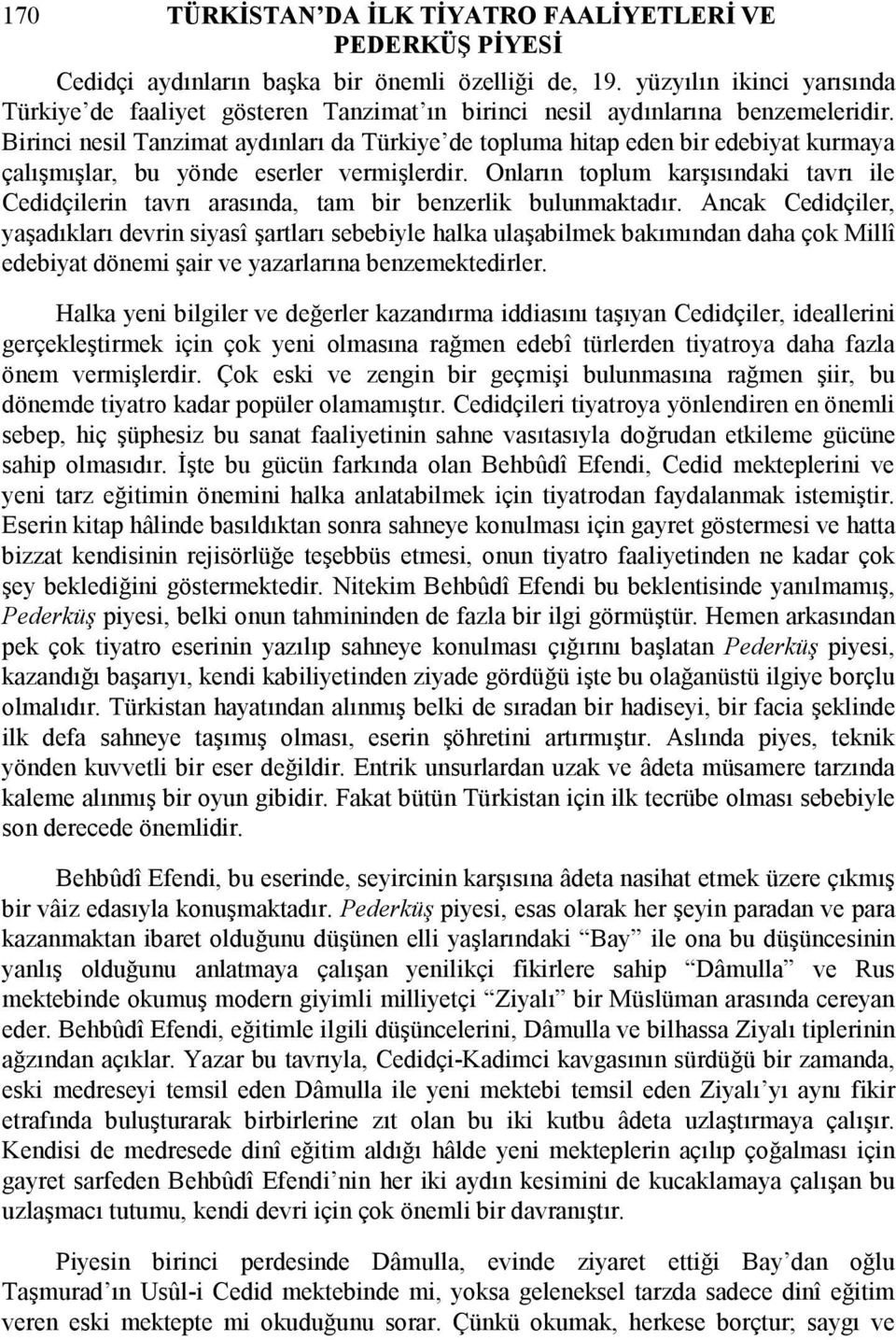 Birinci nesil Tanzimat aydınları da Türkiye de topluma hitap eden bir edebiyat kurmaya çalışmışlar, bu yönde eserler vermişlerdir.