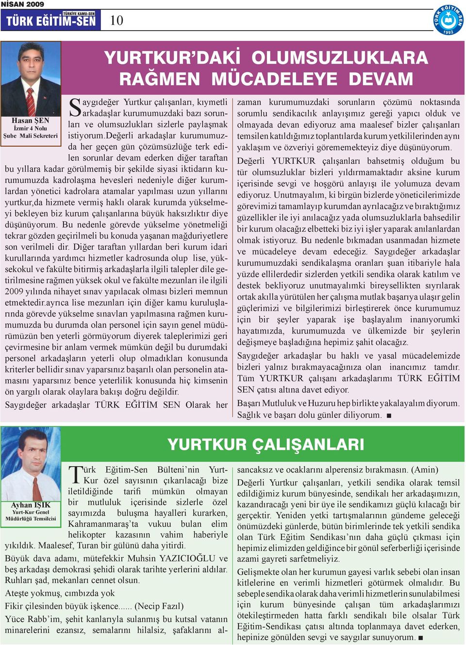 nedeniyle diğer kurumlardan yönetici kadrolara atamalar yapılması uzun yıllarını yurtkur,da hizmete vermiş haklı olarak kurumda yükselmeyi bekleyen biz kurum çalışanlarına büyük haksızlıktır diye