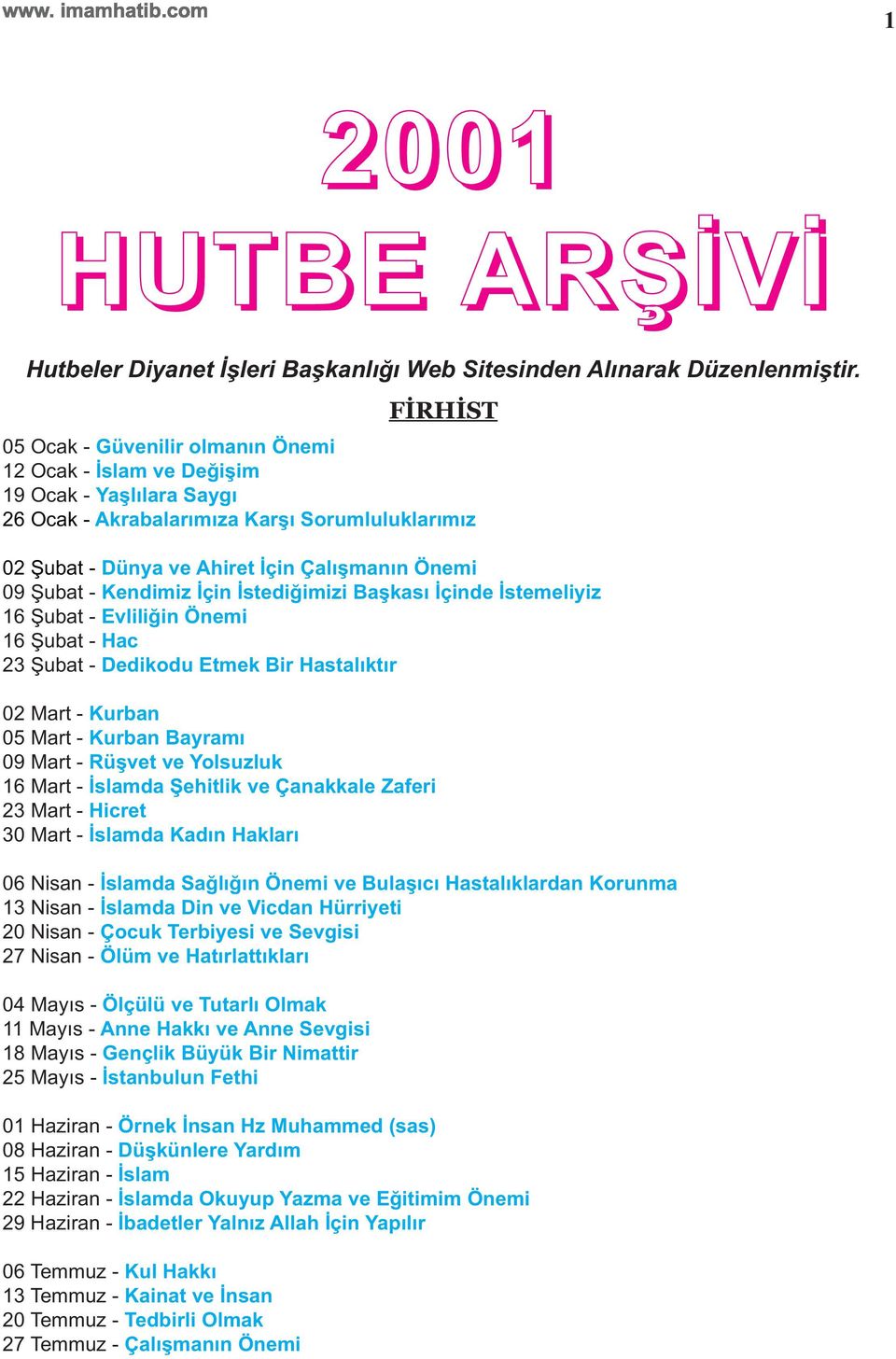 Kendimiz İçin İstediğimizi Başkası İçinde İstemeliyiz 6 Şubat - Evliliğin Önemi 6 Şubat - Hac 3 Şubat - Dedikodu Etmek Bir Hastalıktır 0 Mart - Kurban 05 Mart - Kurban Bayramı 09 Mart - Rüşvet ve