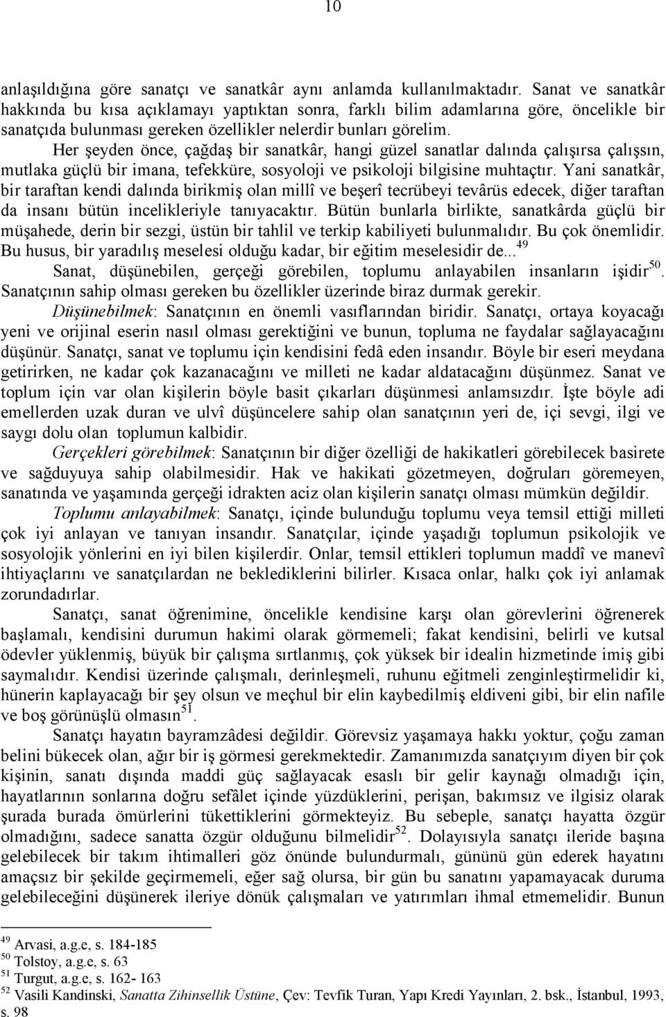 Her şeyden önce, çağdaş bir sanatkâr, hangi güzel sanatlar dalında çalışırsa çalışsın, mutlaka güçlü bir imana, tefekküre, sosyoloji ve psikoloji bilgisine muhtaçtır.