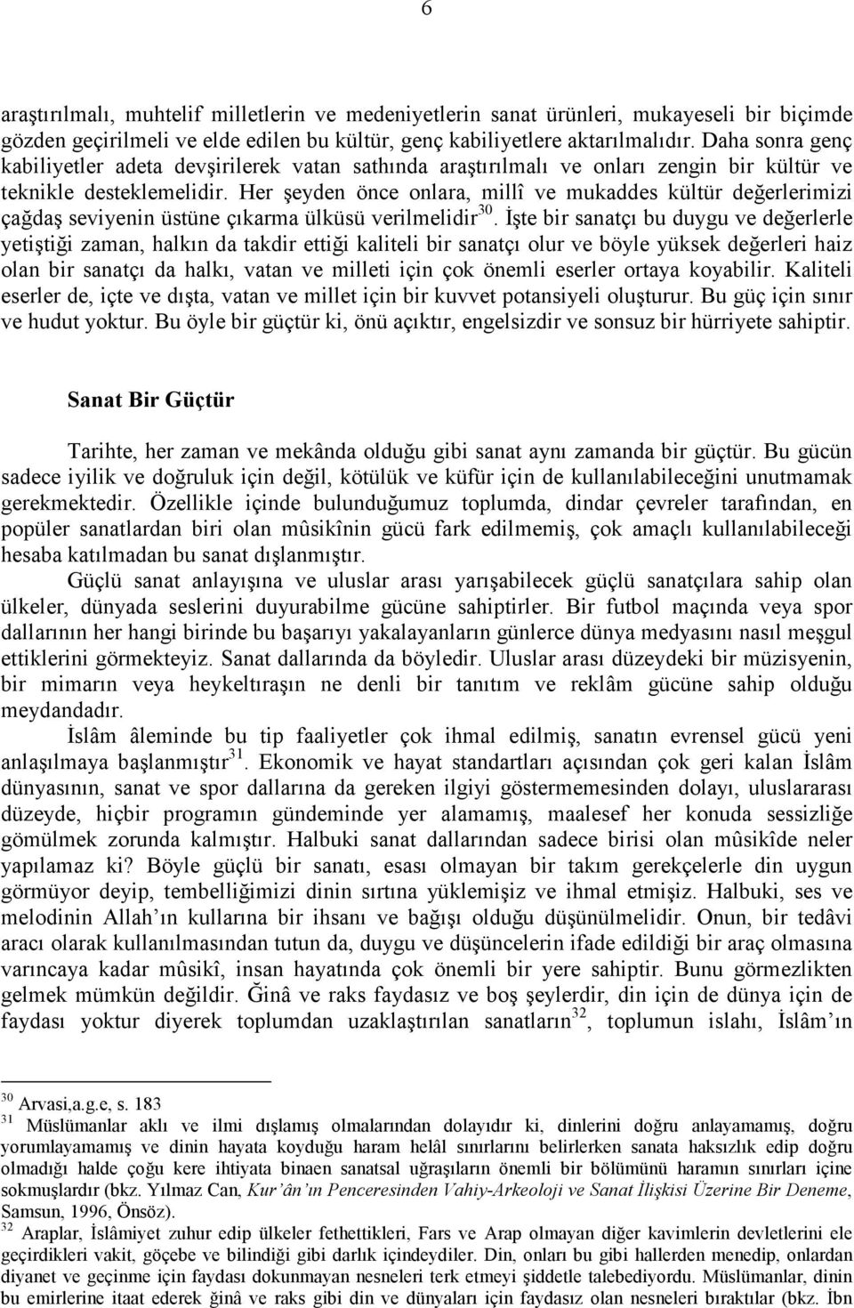 Her şeyden önce onlara, millî ve mukaddes kültür değerlerimizi çağdaş seviyenin üstüne çıkarma ülküsü verilmelidir 30.